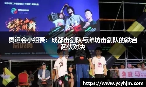 奥运会小组赛:成都击剑队与潍坊击剑队的跌宕起伏对决