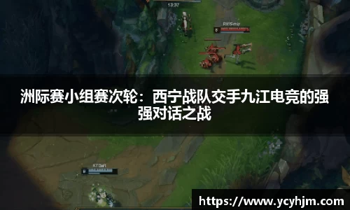 洲际赛小组赛次轮:西宁战队交手九江电竞的强强对话之战