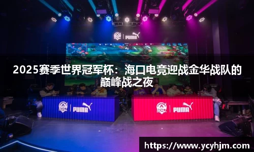 2025赛季世界冠军杯:海口电竞迎战金华战队的巅峰战之夜
